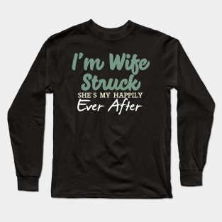 I'm Wife Struck. She's My Happily Ever After Long Sleeve T-Shirt